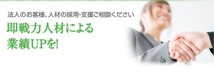 法人のお客様、人材の採用・支援ご相談ください 即戦力人材による業績UPを！